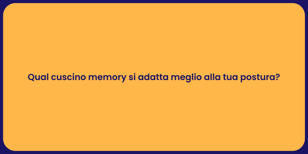 Qual cuscino memory si adatta meglio alla tua postura?