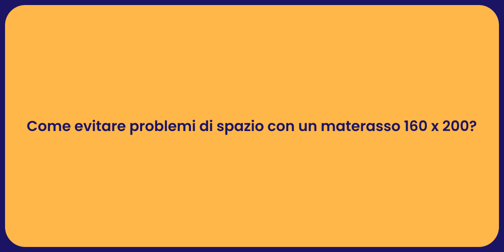 Come evitare problemi di spazio con un materasso 160 x 200?