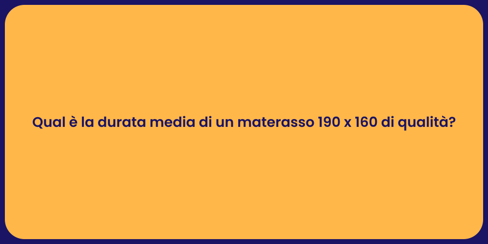 Qual è la durata media di un materasso 190 x 160 di qualità?