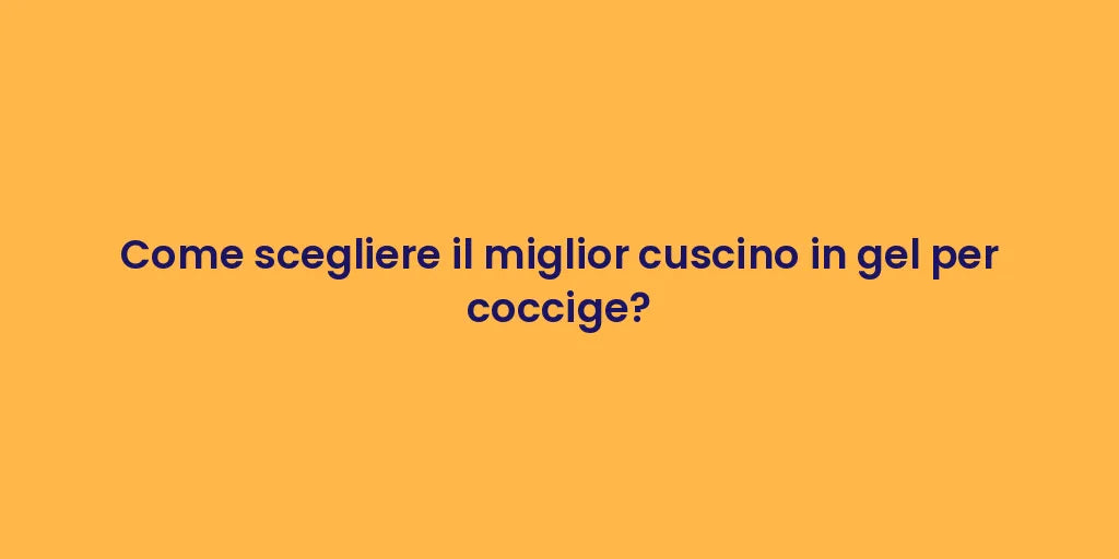 Come scegliere il miglior cuscino in gel per coccige?