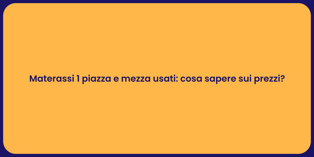 Materassi 1 piazza e mezza usati: cosa sapere sui prezzi?