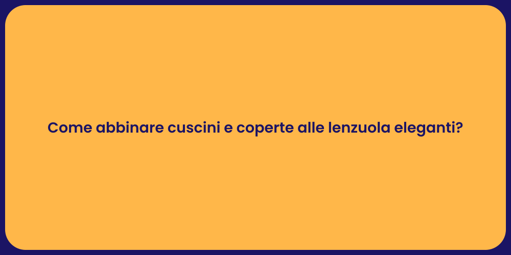 Come abbinare cuscini e coperte alle lenzuola eleganti?