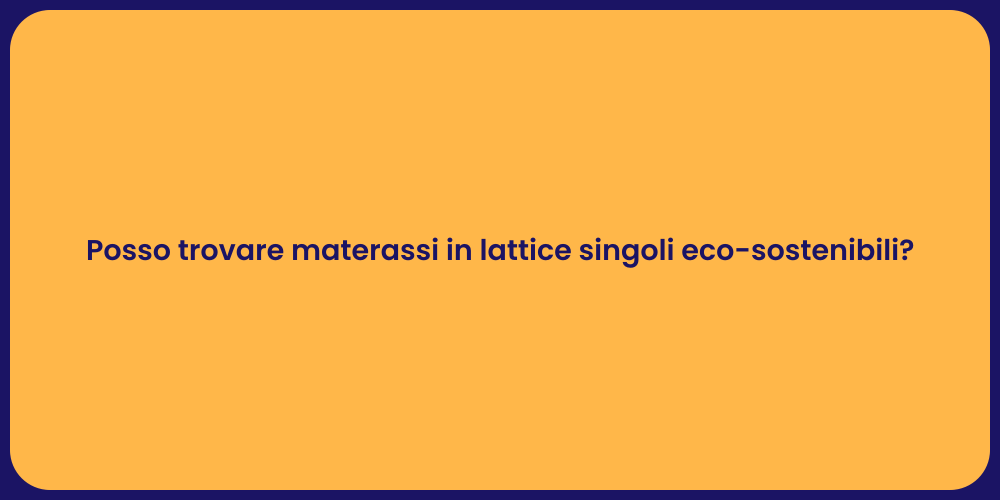 Posso trovare materassi in lattice singoli eco-sostenibili?