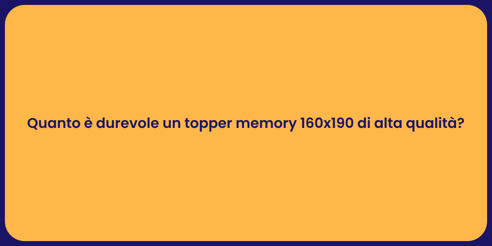 Quanto è durevole un topper memory 160x190 di alta qualità?