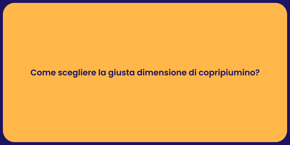 Come scegliere la giusta dimensione di copripiumino?