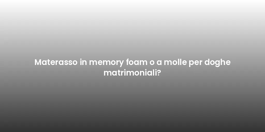 Materasso in memory foam o a molle per doghe matrimoniali?