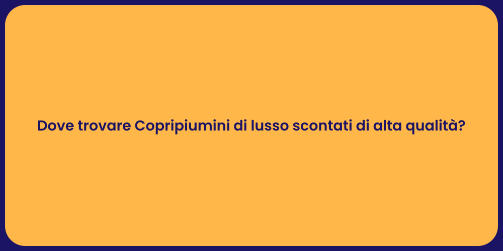 Dove trovare Copripiumini di lusso scontati di alta qualità?