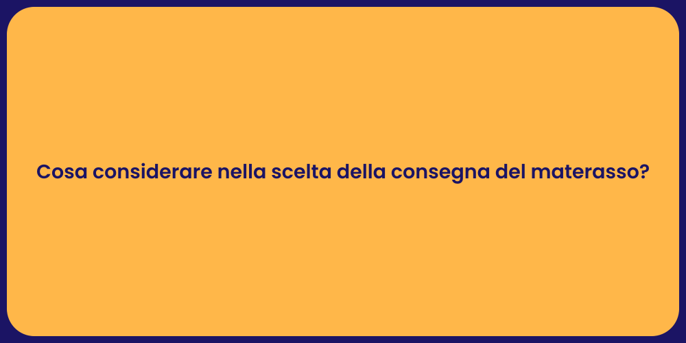 Cosa considerare nella scelta della consegna del materasso?