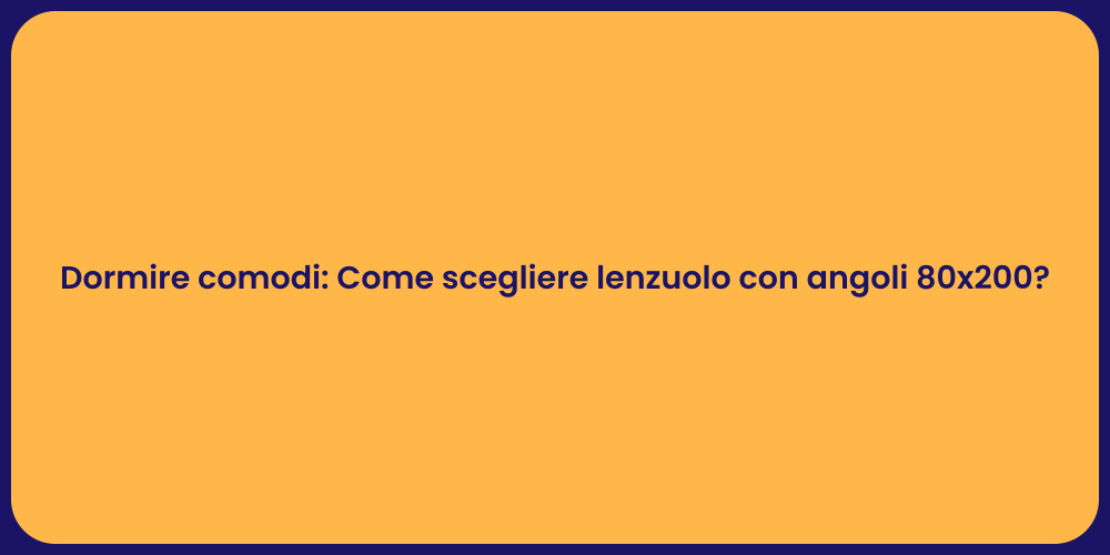 Dormire comodi: Come scegliere lenzuolo con angoli 80x200?