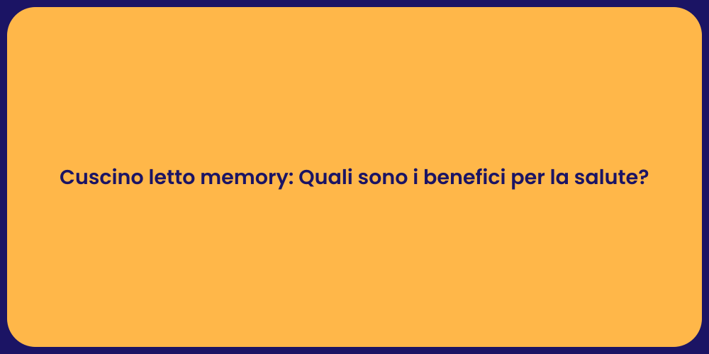 Cuscino letto memory: Quali sono i benefici per la salute?
