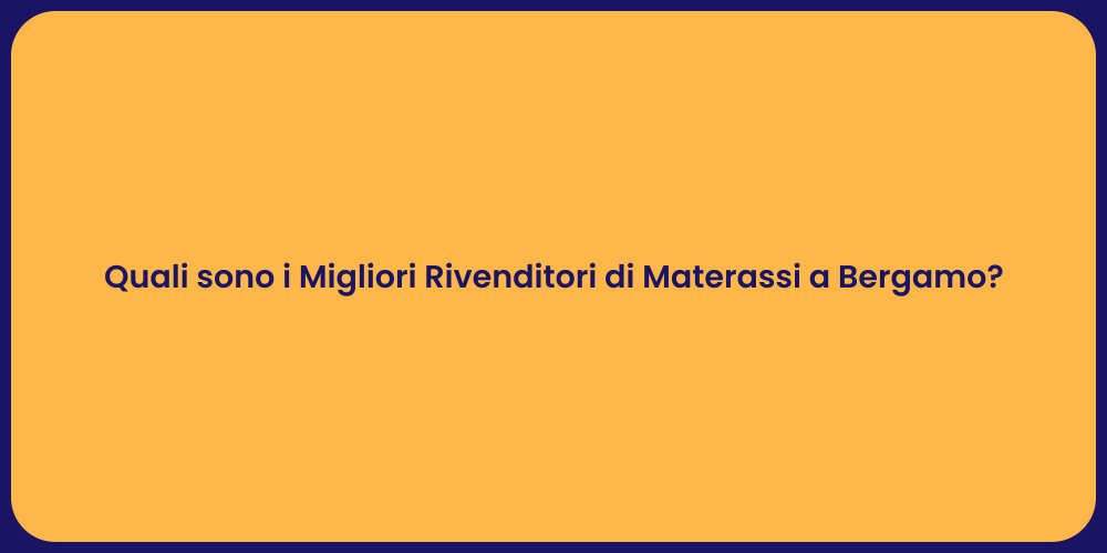 Quali sono i Migliori Rivenditori di Materassi a Bergamo?