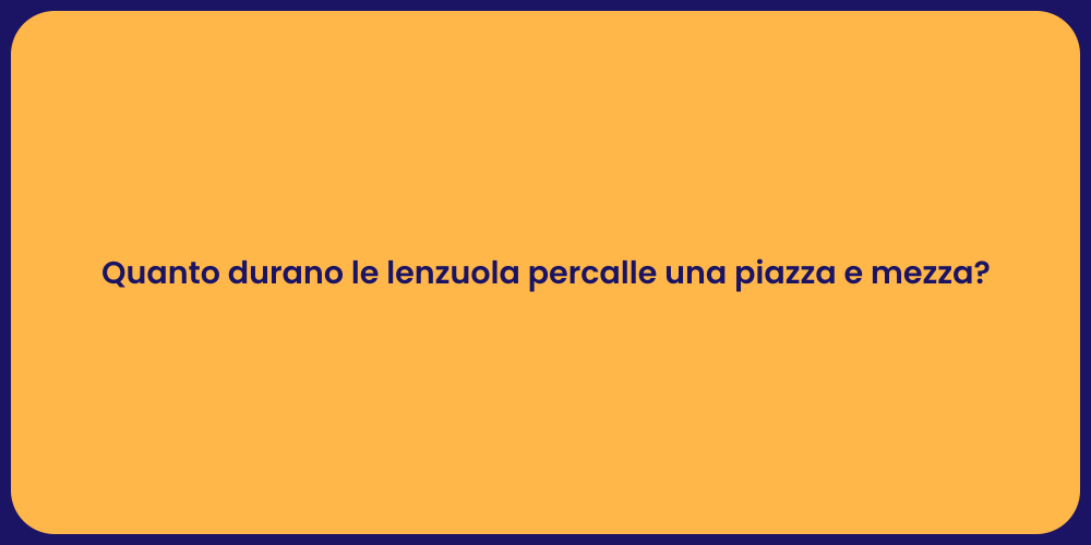 Quanto durano le lenzuola percalle una piazza e mezza?