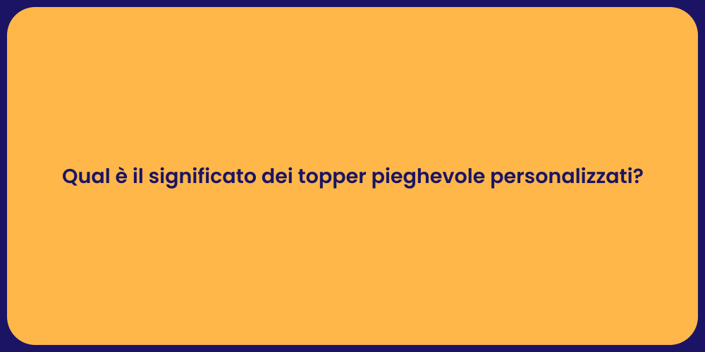 Qual è il significato dei topper pieghevole personalizzati?