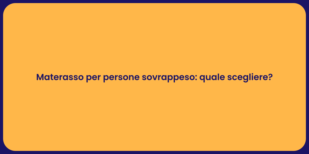 Materasso per persone sovrappeso: quale scegliere?