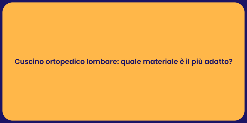 Cuscino ortopedico lombare: quale materiale è il più adatto?