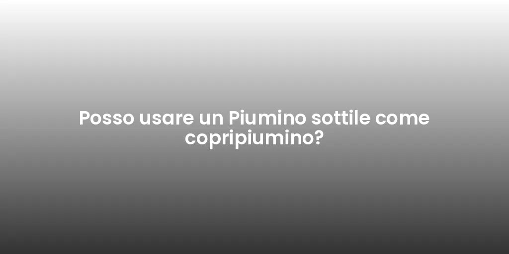 Posso usare un Piumino sottile come copripiumino?
