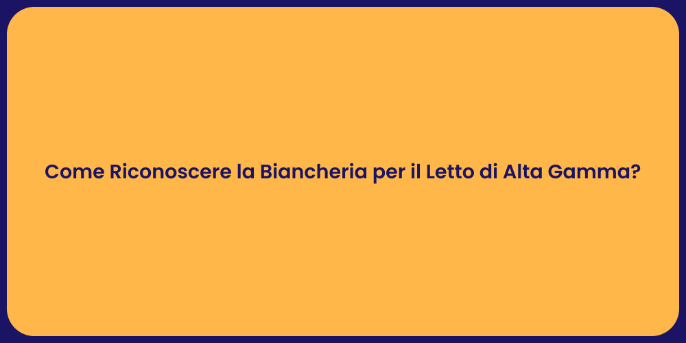 Come Riconoscere la Biancheria per il Letto di Alta Gamma?