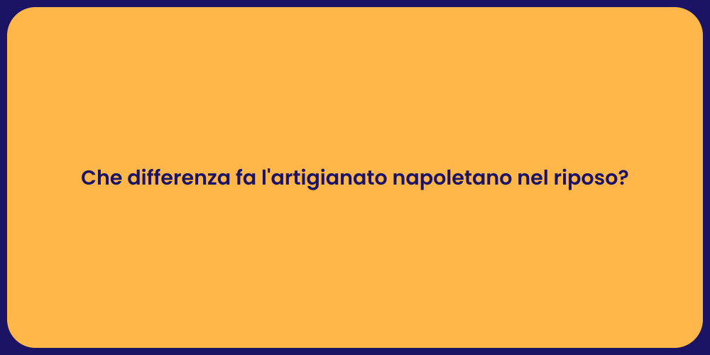Che differenza fa l'artigianato napoletano nel riposo?