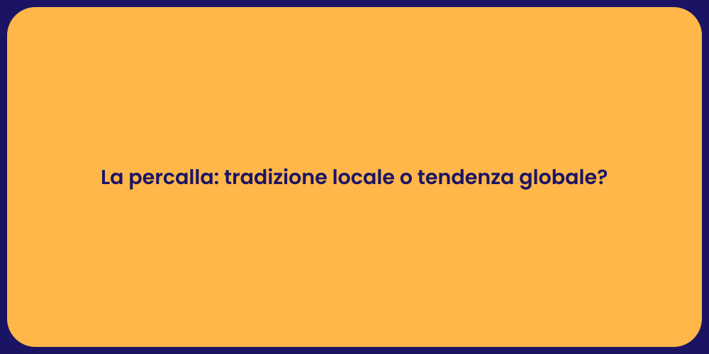 La percalla: tradizione locale o tendenza globale?