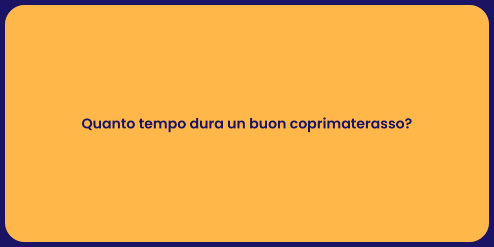 Quanto tempo dura un buon coprimaterasso?