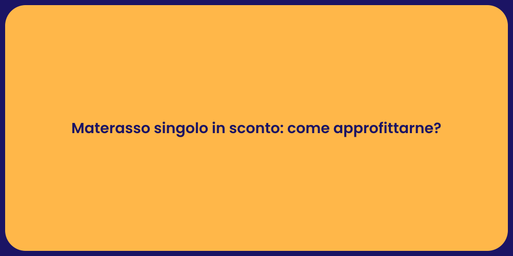 Materasso singolo in sconto: come approfittarne?