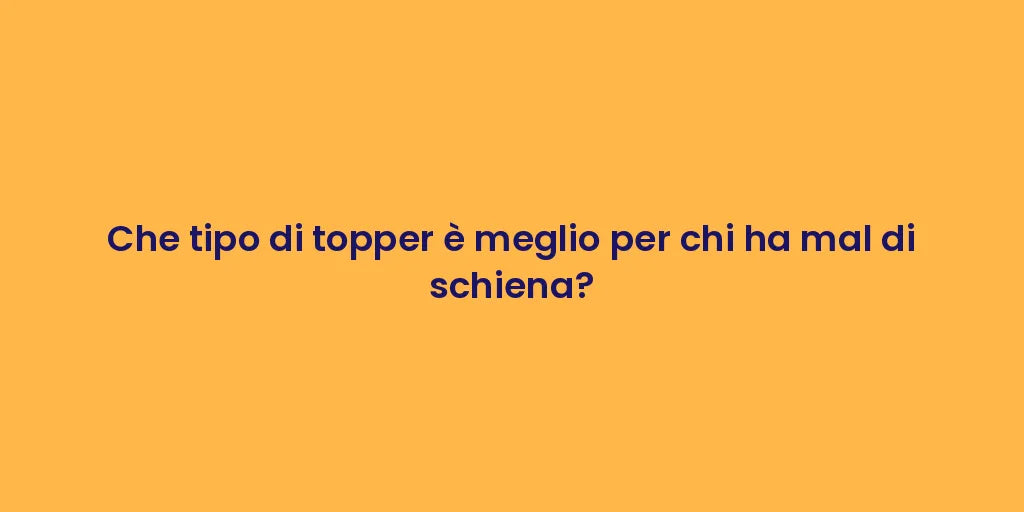 Che tipo di topper è meglio per chi ha mal di schiena?
