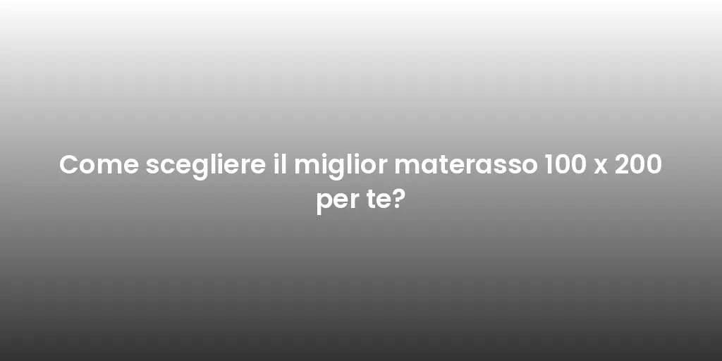 Come scegliere il miglior materasso 100 x 200 per te?