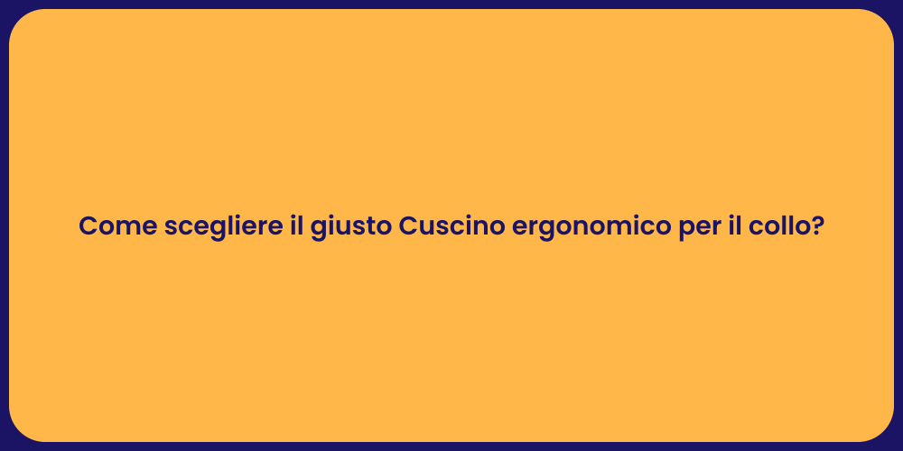 Come scegliere il giusto Cuscino ergonomico per il collo?