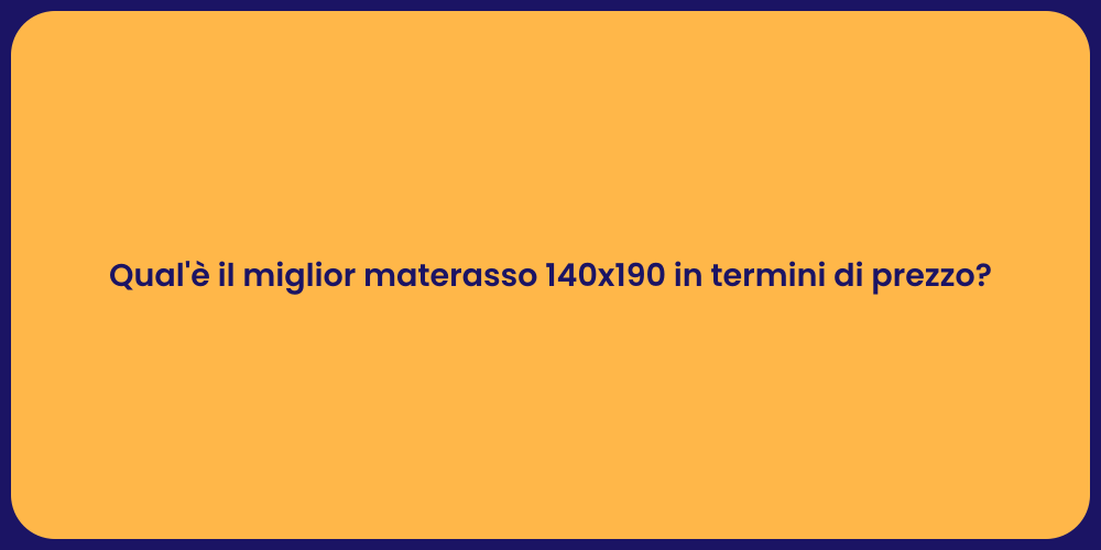 Qual'è il miglior materasso 140x190 in termini di prezzo?