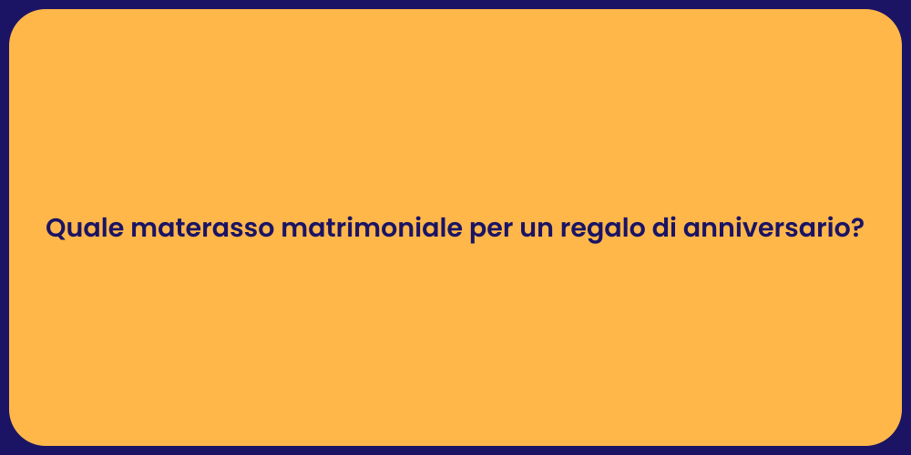 Quale materasso matrimoniale per un regalo di anniversario?