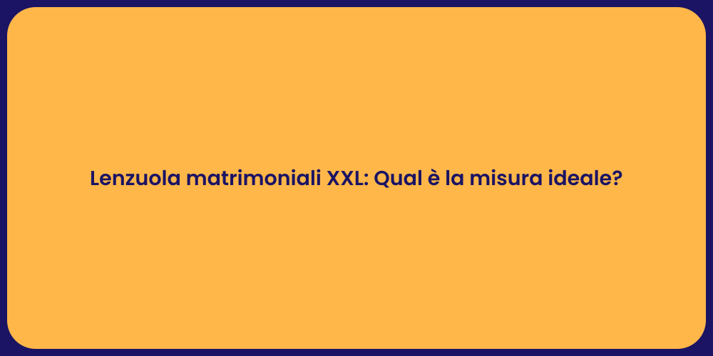 Lenzuola matrimoniali XXL: Qual è la misura ideale?