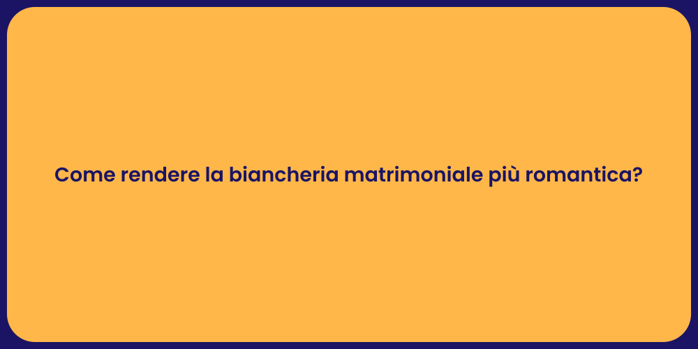 Come rendere la biancheria matrimoniale più romantica?