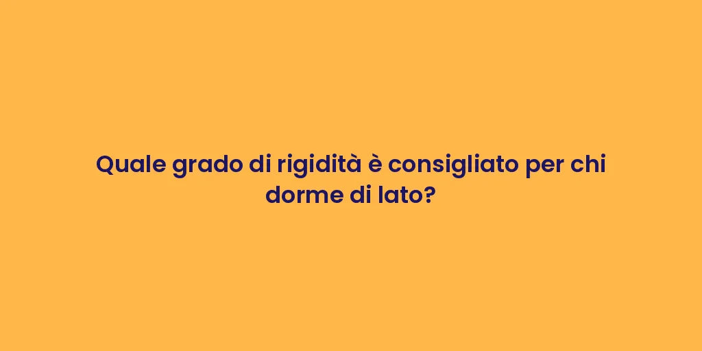 Quale grado di rigidità è consigliato per chi dorme di lato?