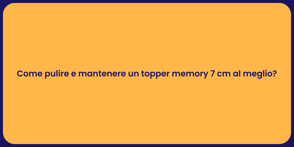 Come pulire e mantenere un topper memory 7 cm al meglio?