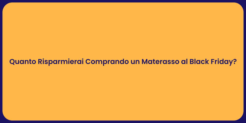 Quanto Risparmierai Comprando un Materasso al Black Friday?