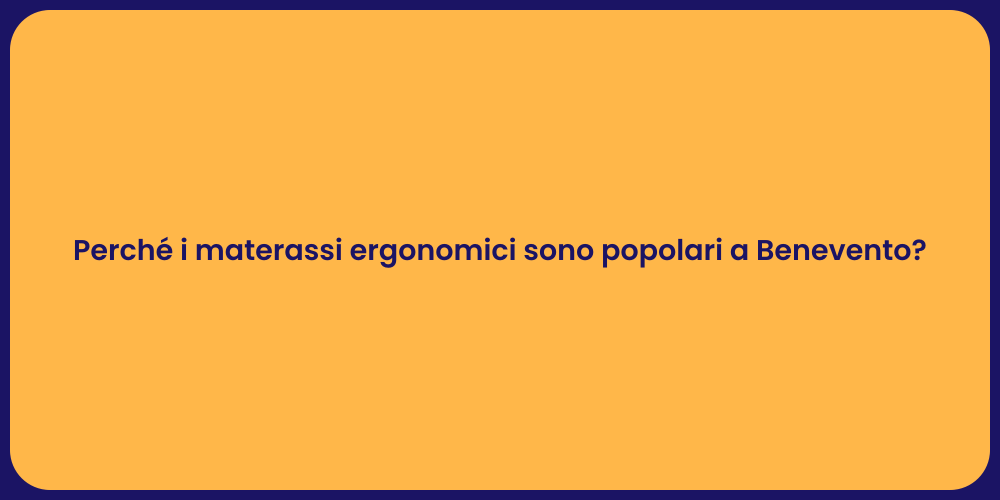 Perché i materassi ergonomici sono popolari a Benevento?