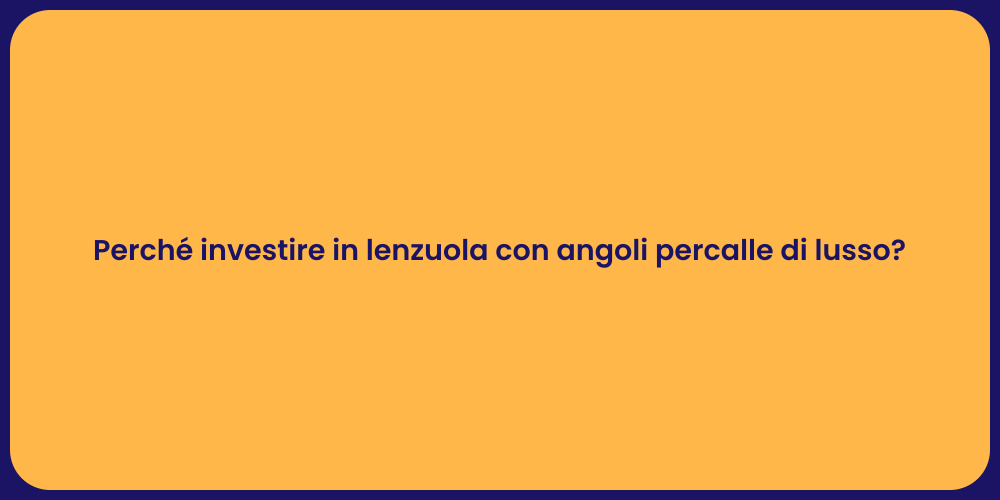 Perché investire in lenzuola con angoli percalle di lusso?