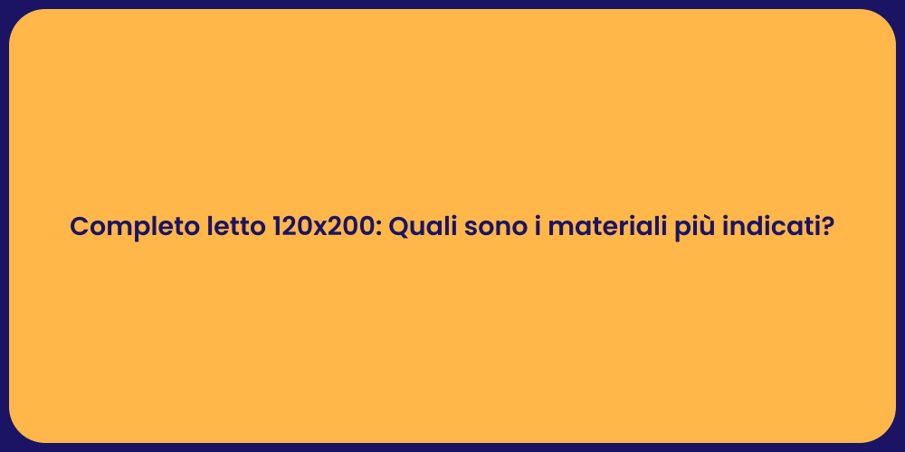 Completo letto 120x200: Quali sono i materiali più indicati?