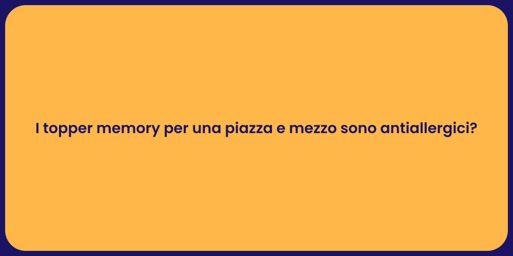 I topper memory per una piazza e mezzo sono antiallergici?