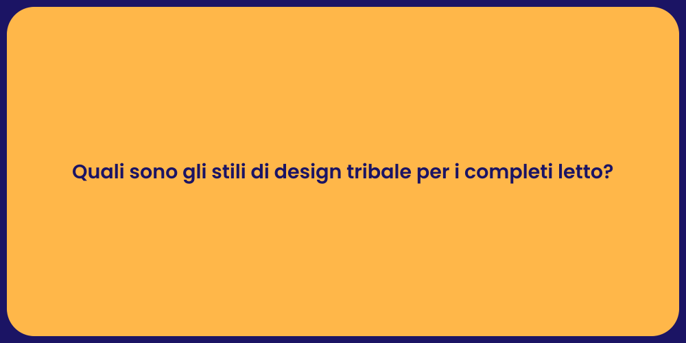 Quali sono gli stili di design tribale per i completi letto?