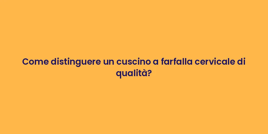 Come distinguere un cuscino a farfalla cervicale di qualità?