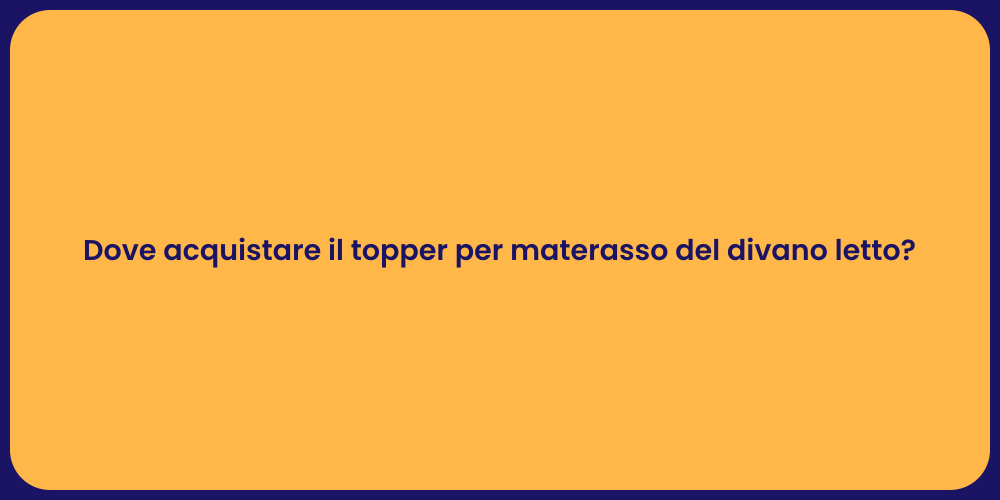 Dove acquistare il topper per materasso del divano letto?