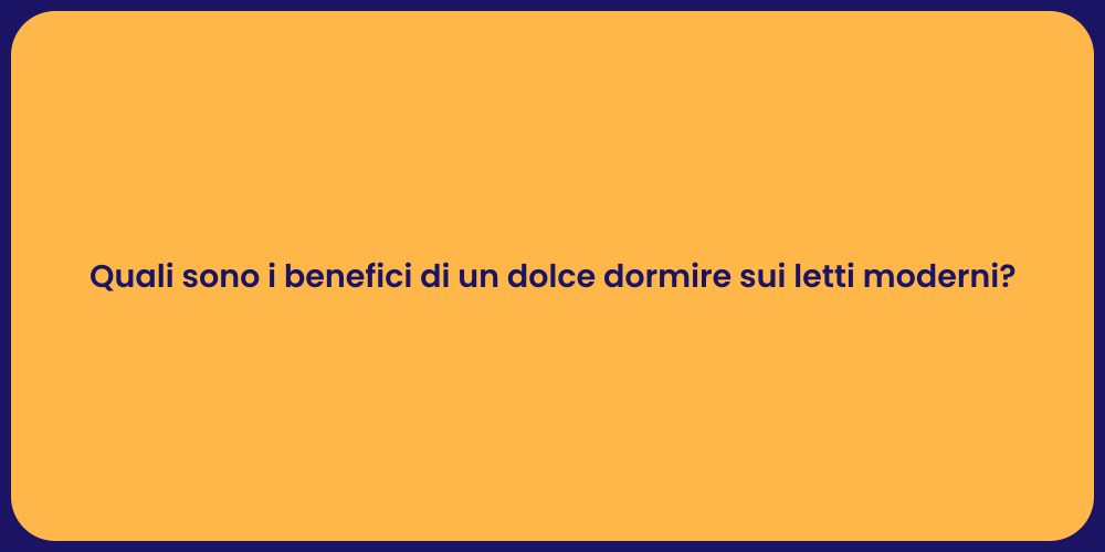 Quali sono i benefici di un dolce dormire sui letti moderni?