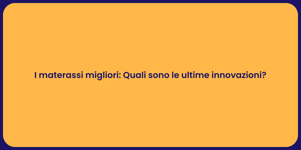 I materassi migliori: Quali sono le ultime innovazioni?