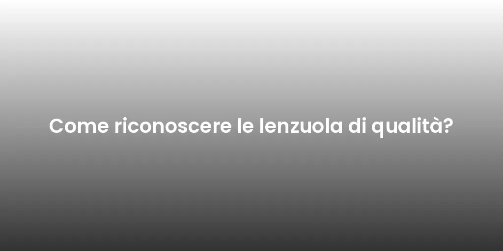 Come riconoscere le lenzuola di qualità?