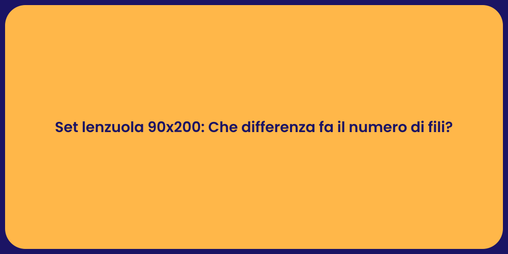 Set lenzuola 90x200: Che differenza fa il numero di fili?