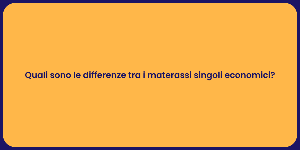 Quali sono le differenze tra i materassi singoli economici?
