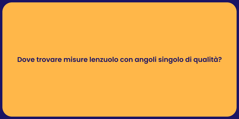 Dove trovare misure lenzuolo con angoli singolo di qualità?