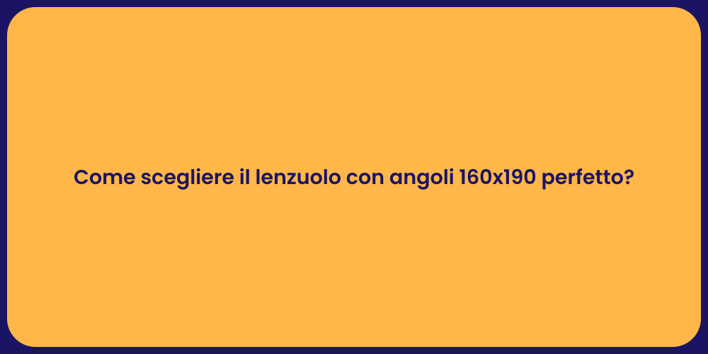 Come scegliere il lenzuolo con angoli 160x190 perfetto?