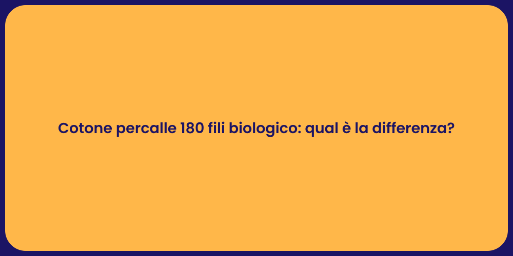 Cotone percalle 180 fili biologico: qual è la differenza?